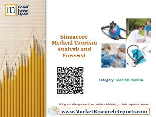 www.MarketResearchReports.com
Category : Medical Tourism
All logos and Images mentioned on this slide belong to their respective owners.
 