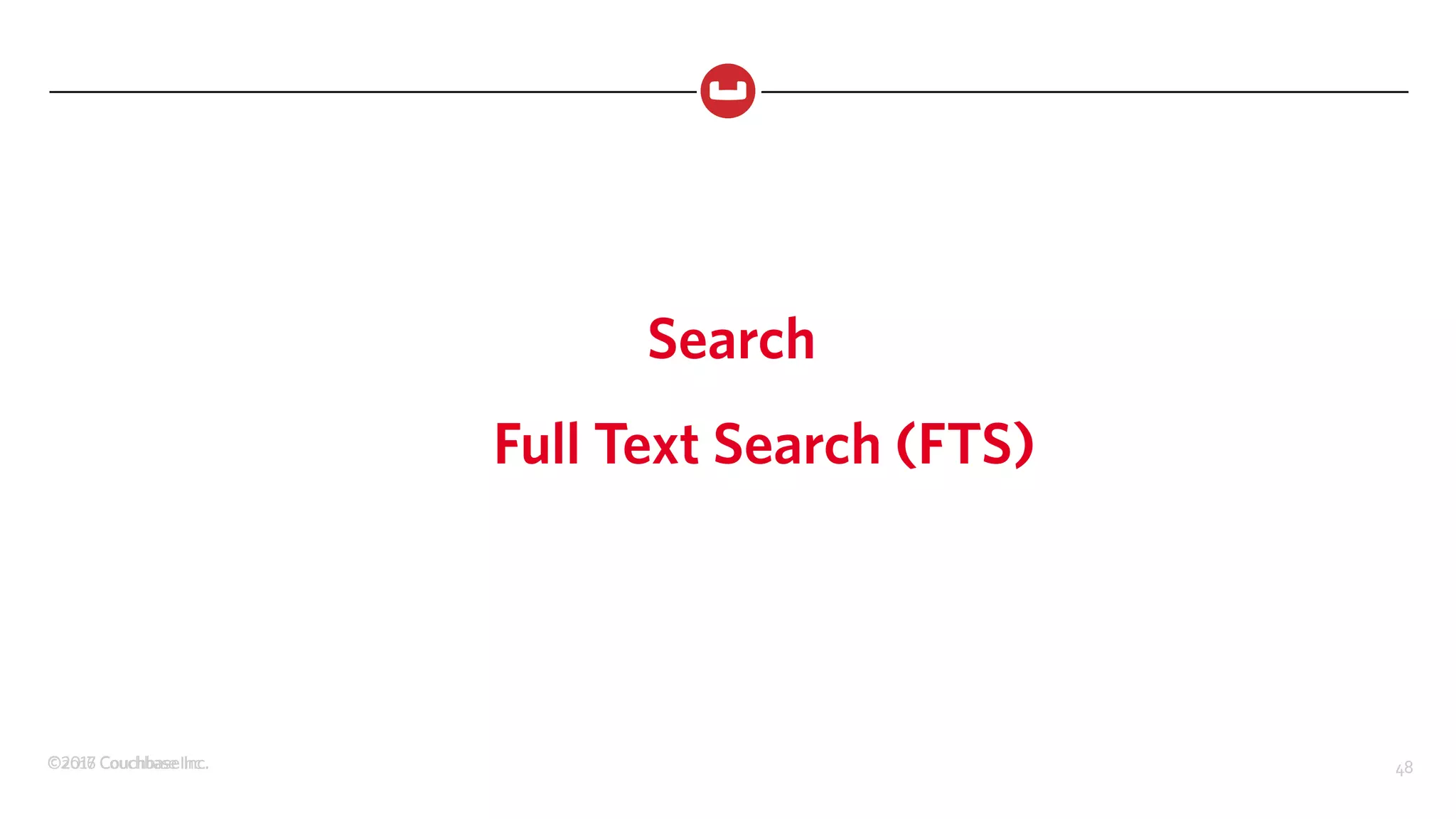 ©2017 Couchbase Inc. 48©2016 Couchbase Inc. 48
Search
Full Text Search (FTS)
 
