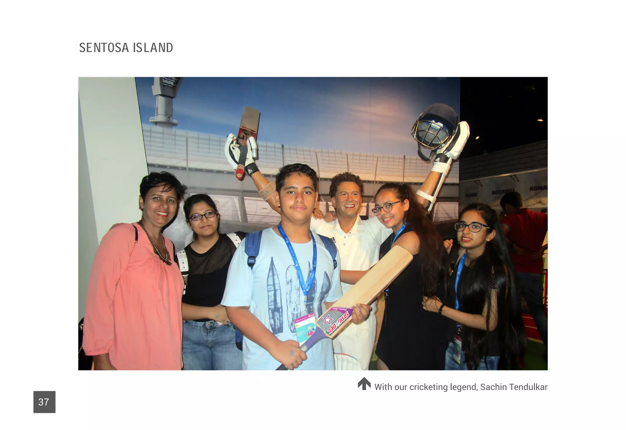 Sentosa Island
With our cricketing legend, Sachin Tendulkar
37
 