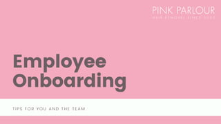 Employee
Onboarding
TIPS FOR YOU AND THE TEAM
 