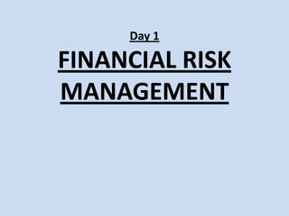 Day 1FINANCIAL RISK MANAGEMENT 