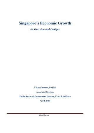 Vikas Sharma
Singapore’s Economic Growth
An Overview and Critique
Vikas Sharma, PMP®
Associate Director,
Public Sector & Government Practice, Frost & Sullivan
April, 2014
 
