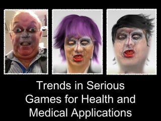 Trends in Serious
Games for Health and
Medical Applications
 