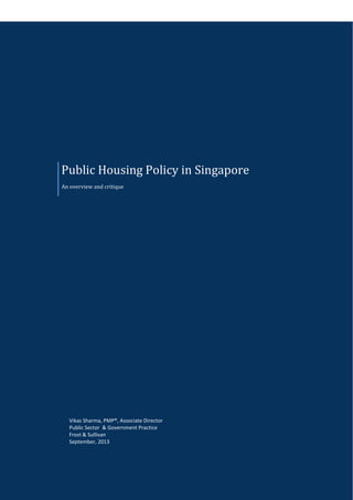 Public Housing Policy in Singapore
An overview and critique

Vikas Sharma, PMP®, Associate Director
Public Sector & Government Practice
Frost & Sullivan
September, 2013

 