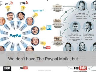 We don’t have The Paypal Mafia, but…
 