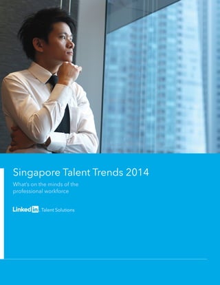 Singapore Talent Trends 2014
What’s on the minds of the
professional workforce
 