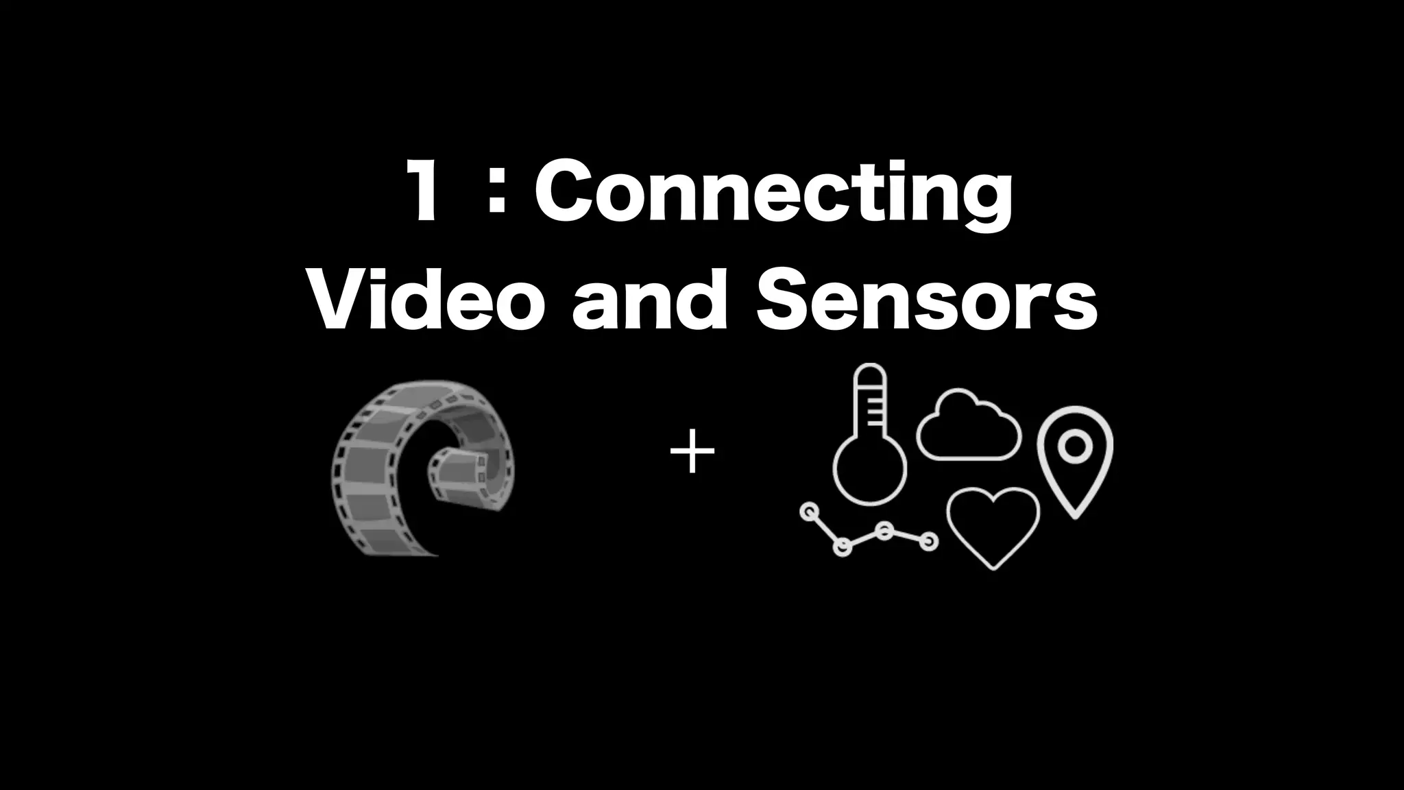 １：Connecting
Video and Sensors
+
 