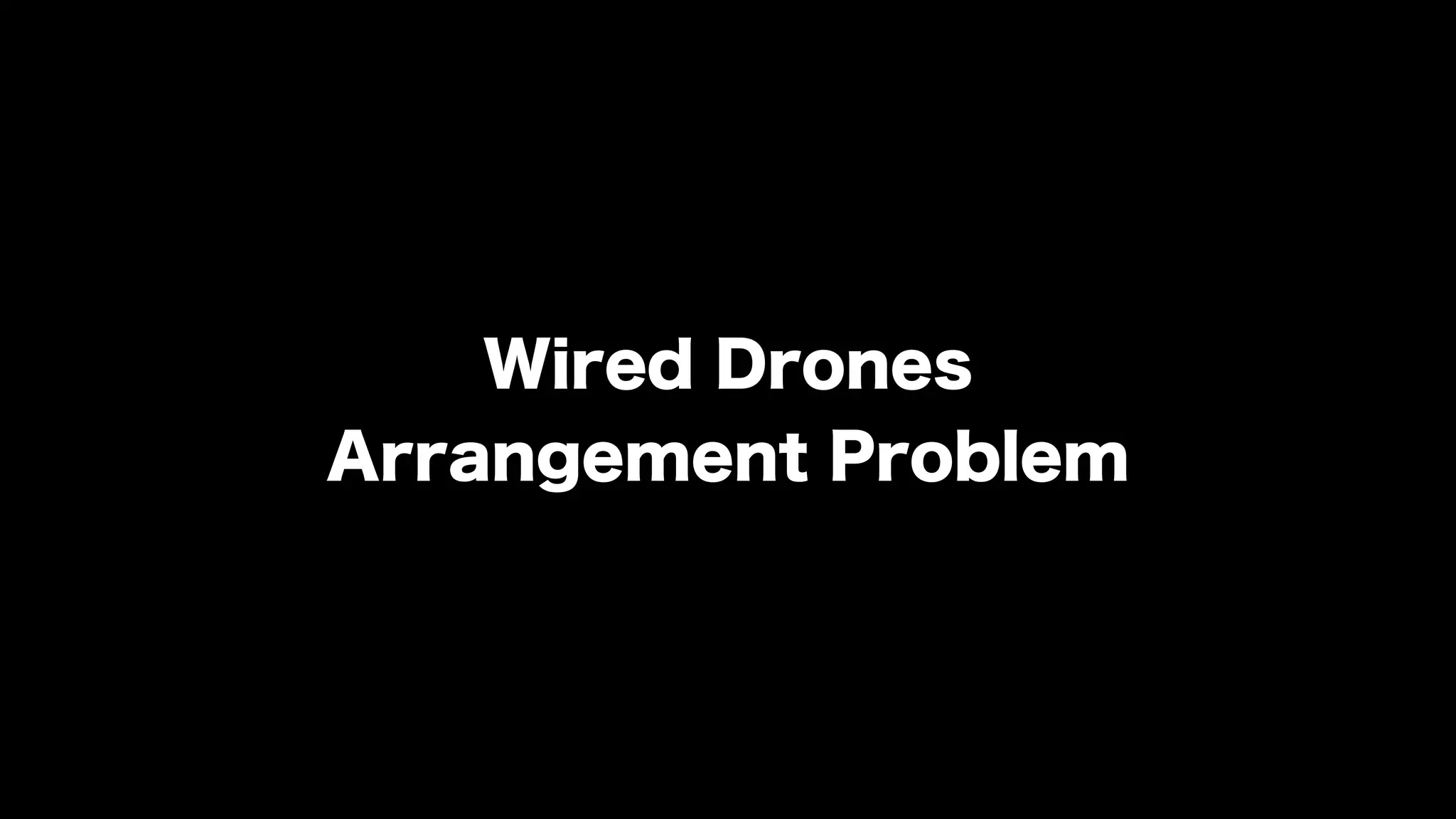 Wired Drones
Arrangement Problem
 