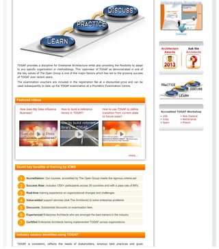 TOGAF provides a discipline for Enterprise Architecture while also providing the flexibility to adapt
to any specific organization or methodology. This 'openness' of TOGAF as demonstrated in one of
the key values of The Open Group is one of the major factors which has led to the growing success
of TOGAF over recent years.
The examination vouchers are included in the registration fee at a discounted price and can be
used subsequently to take up the TOGAF examination at a Prometric Examination Centre.
Featured videos
How does Big Data influence
Business?
How to build a reference
library in TOGAF?
How to use TOGAF to define
transition from current state
to future state?
more...
Seven key benefits of training by iCMG
Industry sectors benefited using TOGAF:
TOGAF is consistent, reflects the needs of stakeholders, employs best practices and gives
Accredited TOGAF Workshop
» USA
» India
» Spain
» New Zealand
» Netherlands
» Poland
Accreditation: Our courses, accredited by The Open Group meets the rigorous criteria set11
Success Rate: Includes 1200+ participants across 26 countries and with a pass rate of 99%22
Real-time training experience on organizational changes and challenges33
Value-added support services (Ask The Architects) to solve enterprise problems44
Discounts: Substantial discounts on examination fees55
Experienced Enterprise Architects who are amongst the best trainers in the industry66
Certified Enterprise Architects having implemented TOGAF across organizations77
 