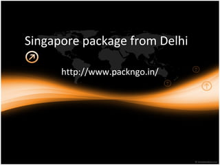 Singapore package from Delhi
http://www.packngo.in/
 