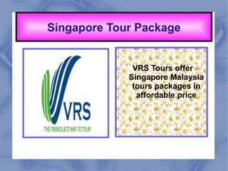 Singapore Tour Package
VRS Tours offer
Singapore Malaysia
tours packages in
affordable price
 