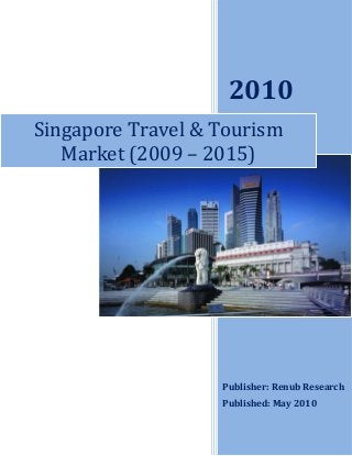 2010
Publisher: Renub Research
Published: May 2010
Singapore Travel & Tourism
Market (2009 – 2015)
 
