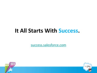 It All Starts With Success.

      success.salesforce.com
 