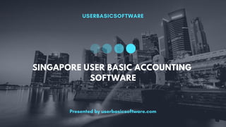 USERBASICSOFTWARE
Presented by userbasicsoftware.com
SINGAPORE USER BASIC ACCOUNTING
SOFTWARE
 