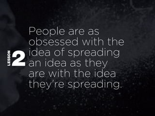People are as
             obsessed with the
         O   idea of spreading
ibpplk




             an idea as they
             are with the idea
             they're spreading.
 