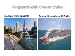 Singapore City 02Nights Genting Dream Cruise 02 Nights
 