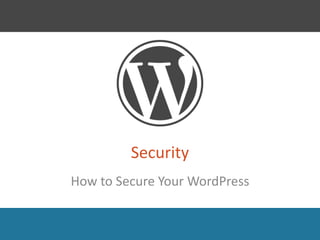 Security 
How to Secure Your WordPress 
 