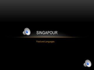 Food and Languages
SINGAPOUR
 