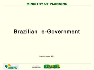 MINISTRY OF PLANNING
Brasilia, August 2011
Brazilian e-Government
 