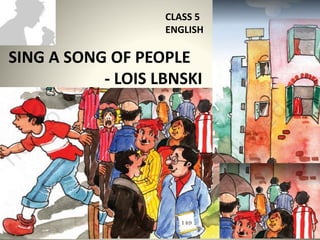 SING A SONG OF PEOPLE
- LOIS LBNSKI
CLASS 5
ENGLISH
 