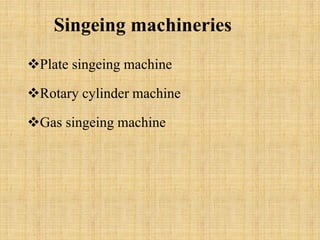 Singeing machineries
Plate singeing machine
Rotary cylinder machine
Gas singeing machine
 
