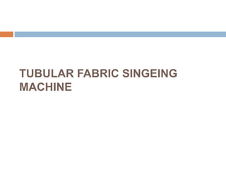 TUBULAR FABRIC SINGEING
MACHINE
 