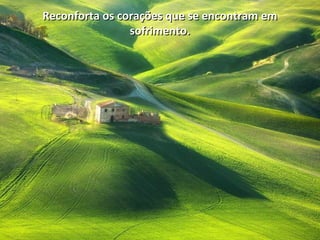 Reconforta os corações que se encontram emReconforta os corações que se encontram em
sofrimento.sofrimento.
 