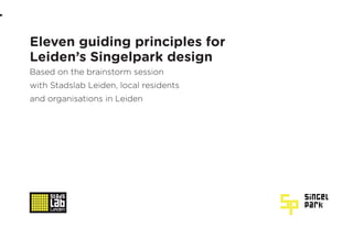 Eleven guiding principles for
Leiden’s Singelpark design
Based on the brainstorm session
with Stadslab Leiden, local residents
and organisations in Leiden
-
 
