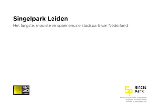 Singelpark Leiden
Het langste, mooiste en spannendste stadspark van Nederland




                                                      Advies en startnotitie projectteam
                                                            Singelpark Stadslab Leiden
                                                              Versie 2, 15 december 2011
 
