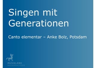 Singen mit
Generationen
Canto elementar – Anke Bolz, Potsdam
 