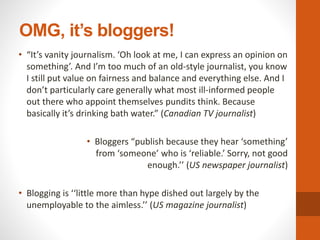OMG, it’s bloggers!
• “It’s vanity journalism. ‘Oh look at me, I can express an opinion on
something’. And I’m too much of...