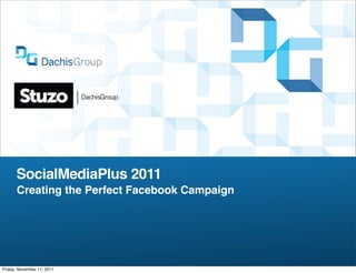 SocialMediaPlus 2011
      Creating the Perfect Facebook Campaign




Friday, November 11, 2011
 