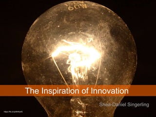 Shea-Daniel Singerling
The Inspiration of Innovation
https://flic.kr/p/6hWy4S
 