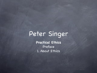 Peter Singer
  Practical Ethics
       Preface
   1. About Ethics
 