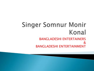 BANGLADESHI ENTERTAINERS 
& 
BANGLADESHI ENTERTAINMENT 
 