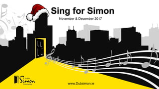 November & December 2017
Sing for Simon
www.Dubsimon.ie
 