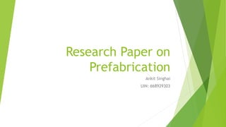 Research Paper on
Prefabrication
Ankit Singhai
UIN: 668929303
 