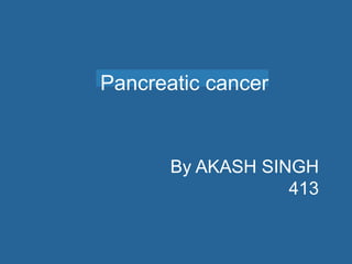 Pancreatic cancer
By AKASH SINGH
413
 