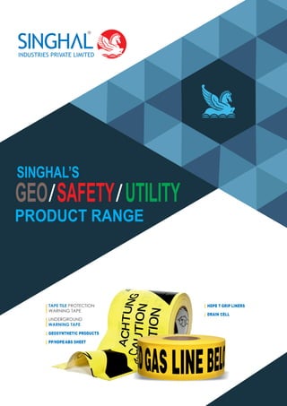 SINGHAL’S
GEO
PRODUCT RANGE
SAFETY UTILITY
/ /
GEOSYNTHETIC
PP/HDPE/ABS
HDPE
DRAIN CELL
T GRIP LINERS
SHEET
PRODUCTS
 
