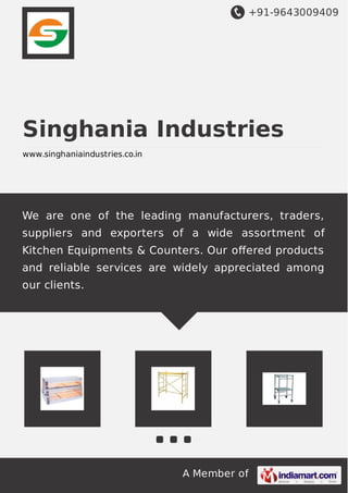+91-9643009409
A Member of
Singhania Industries
www.singhaniaindustries.co.in
We are one of the leading manufacturers, traders,
suppliers and exporters of a wide assortment of
Kitchen Equipments & Counters. Our oﬀered products
and reliable services are widely appreciated among
our clients.
 