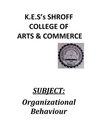K.E.S’s SHROFF
COLLEGE OF
ARTS & COMMERCE

SUBJECT:
Organizational
Behaviour

 