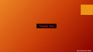 Thank You
By Anshuman Dash
 