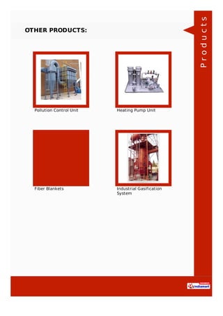 OTHER PRODUCTS:
Pollution Control Unit Heating Pump Unit
Fiber Blankets Industrial Gasification
System
Products
 
