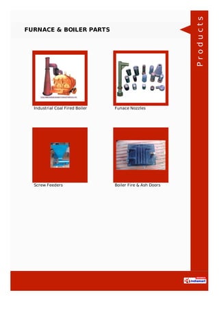FURNACE & BOILER PARTS
Industrial Coal Fired Boiler Funace Nozzles
Screw Feeders Boiler Fire & Ash Doors
Products
 