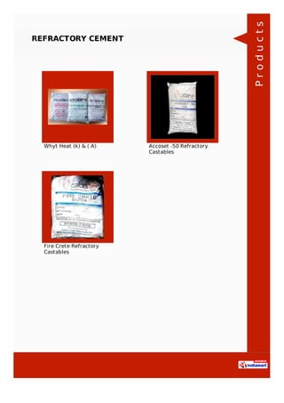 REFRACTORY CEMENT
Whyt Heat (k) & ( A) Accoset -50 Refractory
Castables
Fire Crete Refractory
Castables
Products
 