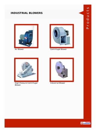 INDUSTRIAL BLOWERS
Air Blower Centrifugal Blower
High Pressure Centrifugal
Blower
Industrial Blower
Products
 