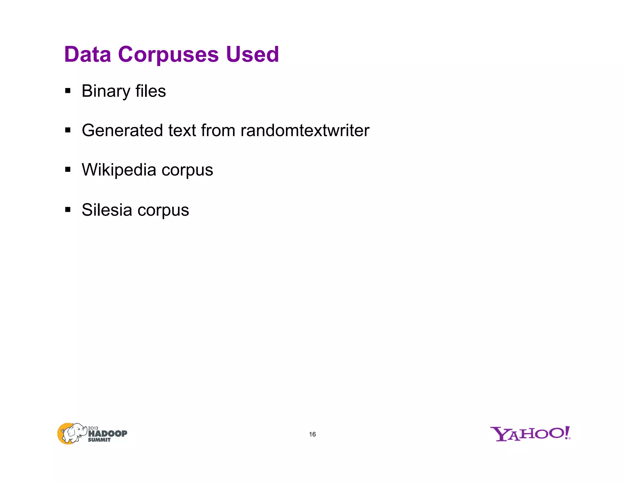 Data Corpuses Used
§  Binary files
§  Generated text from randomtextwriter
§  Wikipedia corpus
§  Silesia corpus
16
 