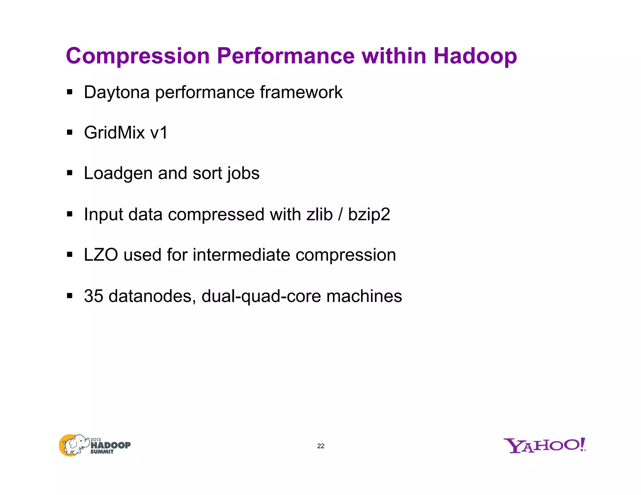 Compression Performance within Hadoop
§  Daytona performance framework
§  GridMix v1
§  Loadgen and sort jobs
§  Input data compressed with zlib / bzip2
§  LZO used for intermediate compression
§  35 datanodes, dual-quad-core machines
22
 