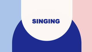 SINGING
 