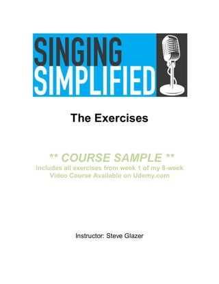 The Exercises
** COURSE SAMPLE **
Includes all exercises from week 1 of my 8-week
Video Course Available on Udemy.com
Instructor: Steve Glazer
 
